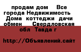 продам дом. - Все города Недвижимость » Дома, коттеджи, дачи обмен   . Свердловская обл.,Тавда г.